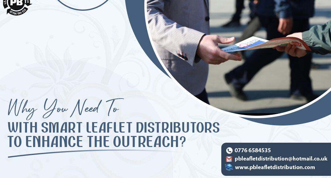 Why You Need To Work With Smart Leaflet Distributors To Enhance The Outreach